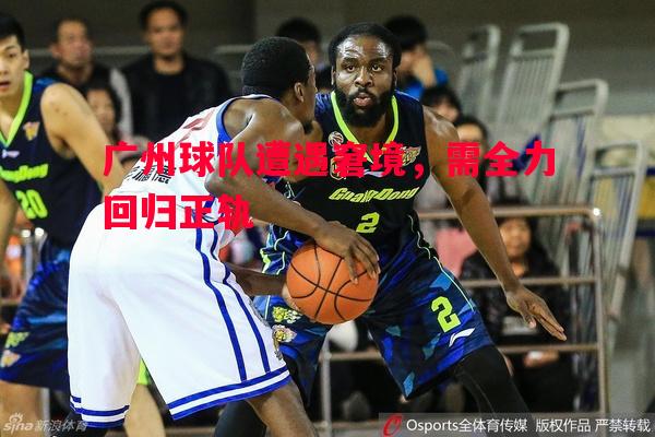 广州球队遭遇窘境，需全力回归正轨