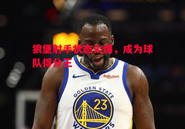 狼堡射手状态火爆，成为球队得分王